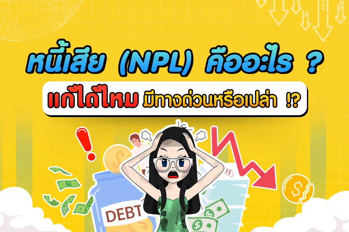 หนี้เสีย (NPL) คืออะไร ? แก้ได้ไหม มีทางด่วนหรือเปล่า !?