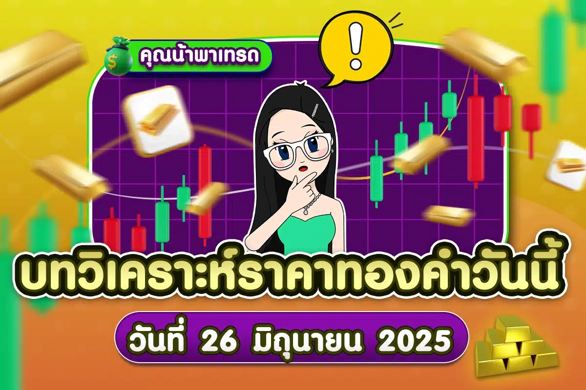 บทวิเคราะห์ทองคำ 26 มิถุนายน 2025