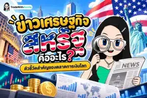 ข่าวเศรษฐกิจสหรัฐ สรุปความสำคัญของตัวเลขเศรษฐกิจสหรัฐต่อการลงทุนและราคาทองคำ